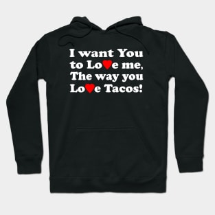 I want You to Love me The way you Love Tacos! Hoodie